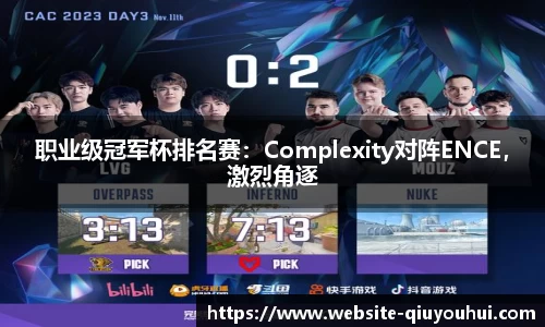 职业级冠军杯排名赛：Complexity对阵ENCE，激烈角逐