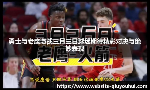 勇士与老鹰激战三月三日球迷期待精彩对决与绝妙表现